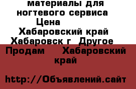 материалы для ногтевого сервиса › Цена ­ 8 000 - Хабаровский край, Хабаровск г. Другое » Продам   . Хабаровский край